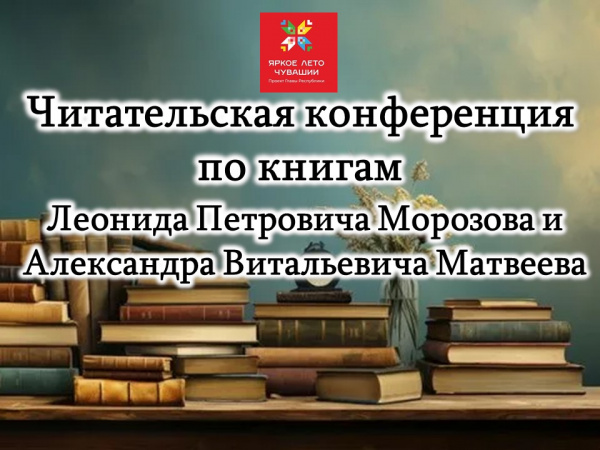 Читательская конференция по книгам Леонида Петровича Морозова и Александра Витальевича Матвеева